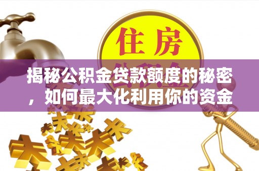 芗城揭秘公积金贷款额度的秘密，如何最大化利用你的资金