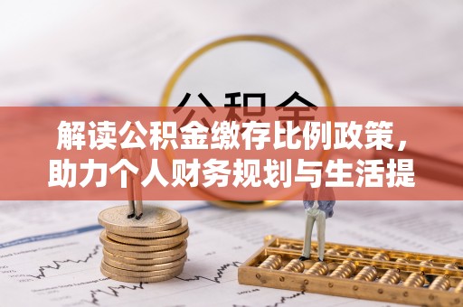 芗城解读公积金缴存比例政策，助力个人财务规划与生活提升