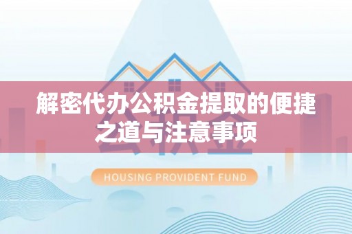 芗城解密代办公积金提取的便捷之道与注意事项