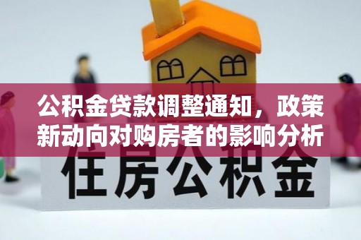 芗城公积金贷款调整通知，政策新动向对购房者的影响分析