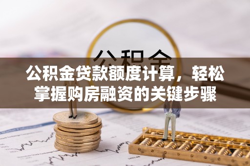 芗城公积金贷款额度计算，轻松掌握购房融资的关键步骤