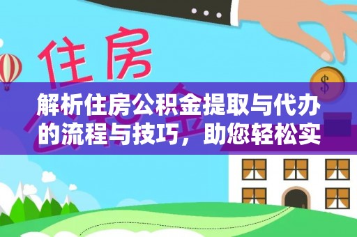 芗城解析住房公积金提取与代办的流程与技巧，助您轻松实现资金流动