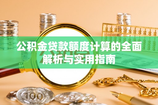 芗城公积金贷款额度计算的全面解析与实用指南