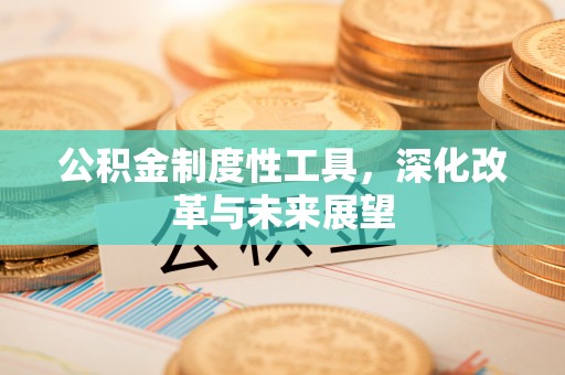 芗城公积金制度性工具，深化改革与未来展望