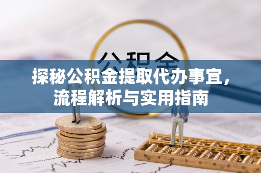 芗城探秘公积金提取代办事宜，流程解析与实用指南