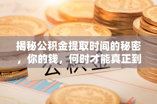 芗城揭秘公积金提取时间的秘密，你的钱，何时才能真正到手？