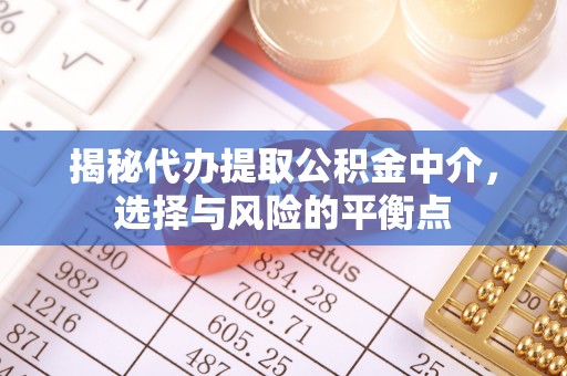 芗城揭秘代办提取公积金中介，选择与风险的平衡点