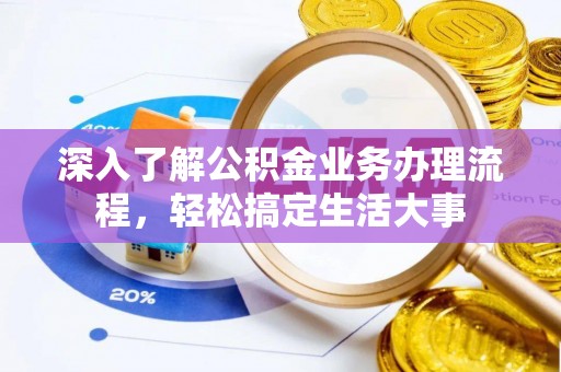 芗城深入了解公积金业务办理流程，轻松搞定生活大事