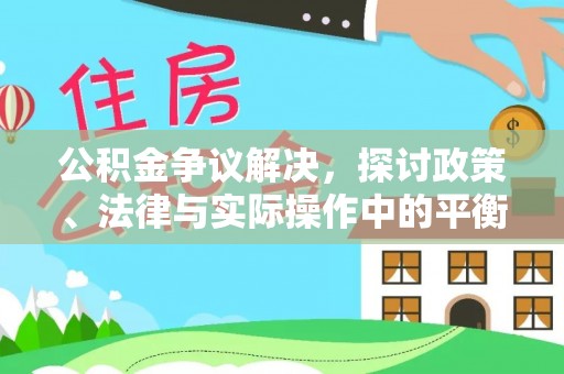 芗城公积金争议解决，探讨政策、法律与实际操作中的平衡之道