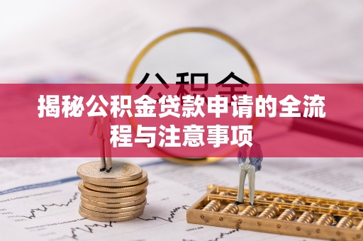 芗城揭秘公积金贷款申请的全流程与注意事项