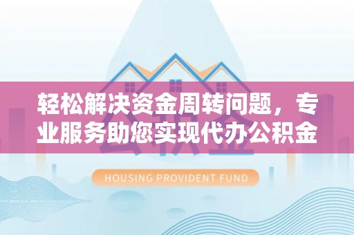 芗城轻松解决资金周转问题，专业服务助您实现代办公积金提取