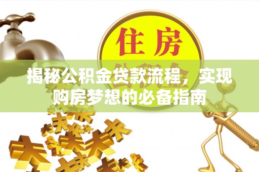 芗城揭秘公积金贷款流程，实现购房梦想的必备指南