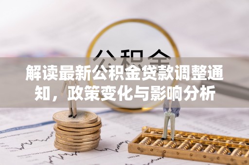 芗城解读最新公积金贷款调整通知，政策变化与影响分析