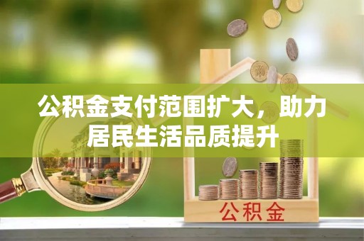 芗城公积金支付范围扩大，助力居民生活品质提升