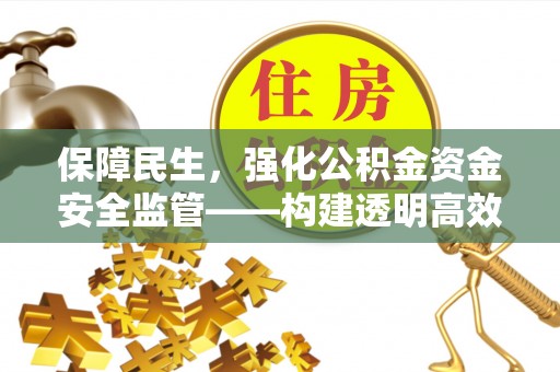 芗城保障民生，强化公积金资金安全监管——构建透明高效的管理体系
