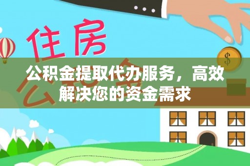 芗城公积金提取代办服务，高效解决您的资金需求