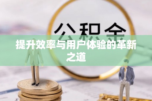 芗城提升效率与用户体验的革新之道